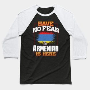 Armenian Flag  Have No Fear The Armenian Is Here - Gift for Armenian From Armenia Baseball T-Shirt